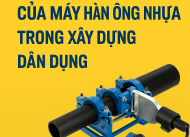 Ứng dụng thực tế của máy hàn ống nhựa trong xây dựng dân dụng